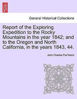 Paperback Report of the Exploring Expedition to the Rocky Mountains in the Year 1842; And to the Oregon and North California, in the Years 1843, 44. Book