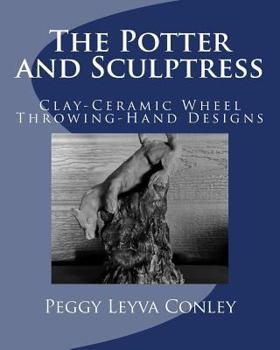 Paperback The Potter and Sculptress: Clay-Ceramic Wheel Throwing-Hand Designs Book