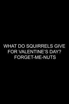 Paperback What Do Squirrels Give For Valentine's Day?: Valentine's Day Funny Quotes Blank Lined Journal Notebook - Funny Gift For Teens, Adults, Women, Men, Bes Book