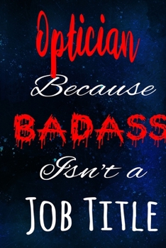 Paperback Optician Because Badass Isn't a Job Title: The perfect gift for the professional in your life - Funny 119 page lined journal! Book