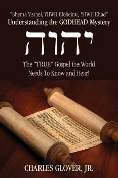 Understanding the GODHEAD Mystery:: "Shema Yisrael, YHWH Eloheinu, YHWH Ehad", The "TRUE" Gospel the World Needs To Know and Hear!