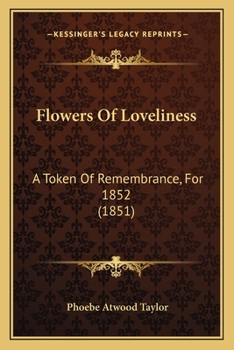 Flowers Of Loveliness: A Token Of Remembrance, For 1852
