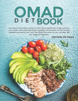 Paperback OMAD diet book: Save hours in the kitchen eating one meal a day to quickly lose weight and boost your vitality. Find which high protein vegetables ... how and if the OMAD diet works for you. Book