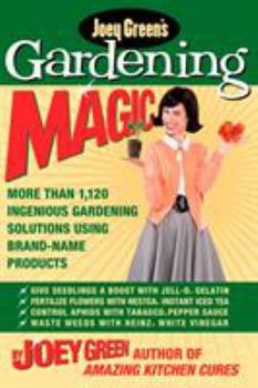Paperback Joey Green's Gardening Magic: More Than 1,145 Ingenious Gardening Solutions Using Brand-Name Products Book