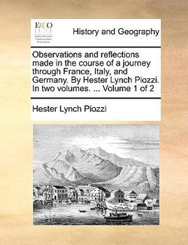 Paperback Observations and Reflections Made in the Course of a Journey Through France, Italy, and Germany. by Hester Lynch Piozzi. in Two Volumes. ... Volume 1 Book