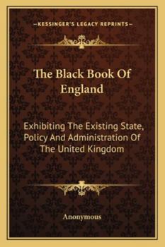 Paperback The Black Book Of England: Exhibiting The Existing State, Policy And Administration Of The United Kingdom Book