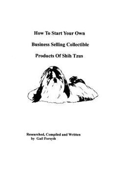 Paperback How To Start Your Own Business Selling Collectible Products Of Shih Tzus Book