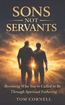 Paperback Sons Not Servants: Becoming Who Your Called To Be Through Spiritual Fathering Book