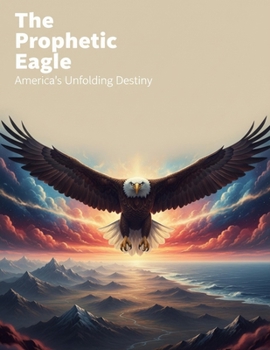Paperback The Prophetic Eagle: America'S Unfolding Destiny Book