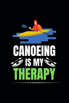 Canoeing is My Therapy: 6x9 Canoeing Notebook Journal , Best Gift For Canoeing Lover