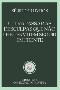 Paperback Ultrapassar as Desculpas Que N?o Lhe Permitem Seguir Em Frente: s?rie de 3 livros [Portuguese] Book