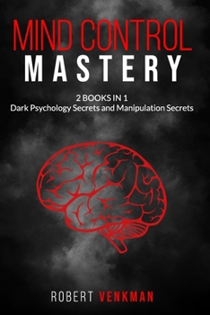 Paperback Mind Control Mastery 2 Books in 1: Dark Psychology Secrets & Manipulation Secrets - Everything about Subliminal Persuasion, Brainwashing, Human Behavi Book
