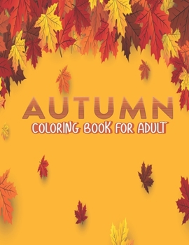 Autumn Coloring Book For Adult: Amazing Simple and Easy Autumn Coloring Book for Adults with Fall Inspired Scenes and Designs for Stress Relief Great