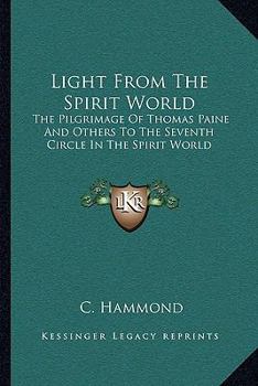 Paperback Light From The Spirit World: The Pilgrimage Of Thomas Paine And Others To The Seventh Circle In The Spirit World Book