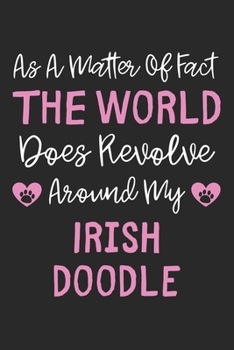As A Matter Of Fact The World Does Revolve Around My Irish Doodle: Lined Journal, 120 Pages, 6 x 9, Irish Doodle Dog Owner Gift Idea, Black Matte ... Does Revolve Around My Irish Doodle Journal)
