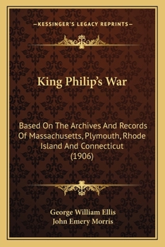 Paperback King Philip's War: Based On The Archives And Records Of Massachusetts, Plymouth, Rhode Island And Connecticut (1906) Book