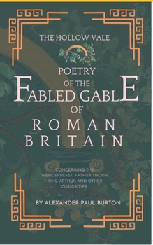 The Hollow Vale: Poetry of the Fabled Gable of Roman Britain: Concerning the Wenderbeast, Father Thorn, King Arthur and Other Curiosities (The Tharion ... Poetry of the Fabled Gable of Roman Britain)