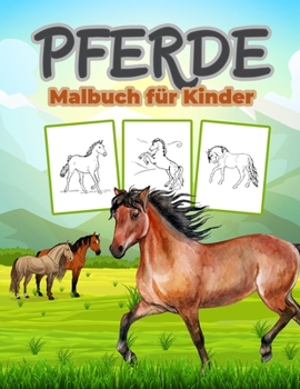 Pferde Malbuch f�r Kinder: Gro�e Pferd Buch f�r Jungen, M�dchen und Kinder. Perfekte Pferde-Geschenke f�r Kleinkinder und Kinder, die es lieben, �ber das Leben der Pferde zu lernen und mit ihnen zu sp