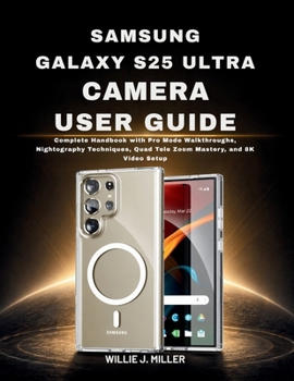 Paperback Samsung Galaxy S25 Ultra Camera User Guide: Complete Handbook with Pro Mode Walkthroughs, Nightography Techniques, Quad Tele Zoom Mastery, and 8K Vide Book