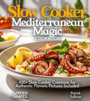 Slow Cooker Mediterranean Magic Cookbook: 100+ Slow Cooker Creations for Authentic Flavors, Pictures Included (Slow Cooker Collection)