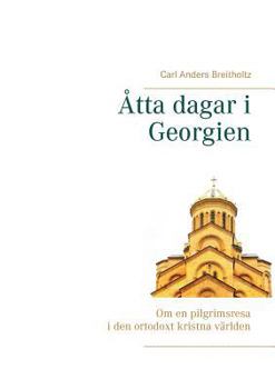 Paperback Åtta dagar i Georgien: Om en pilgrimsresa i den ortodoxt kristna världen [Swedish] Book