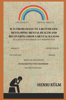 Paperback Way from Chaos to a Better Life: Developing Mental Health and Recovering from a Mental Illness: By a Survivor's Inside-Out Perspective Book