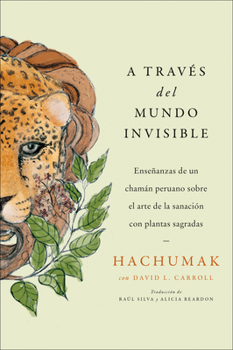 Paperback Journeying Through the Invisible \ A Través del Mundo Invisible (Sp. Ed.): Enseñanzas de Un Chamán Peruano Sobre El Arte de la Sanación Con Plantas Sa [Spanish] Book