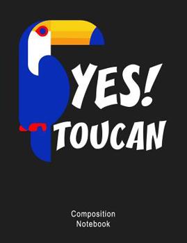 Composition Notebook: Yes! Toucan You Can. Motivational Inspirational Composition book: (7,44x9,69) 120pages College Ruled Line Paper Soft Cover Glossy Finish.