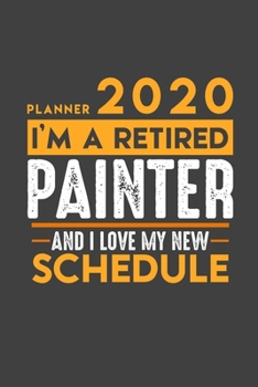 Planner 2020 for retired PAINTER: I'm a retired PAINTER and I love my new Schedule - 366 Daily Calendar Pages - 6" x 9" - Retirement Planner