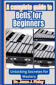 Paperback A Complete Guide to Bells for Beginners: Unlocking Secretes for Mastery Book