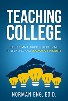 Paperback Teaching College: The Ultimate Guide to Lecturing, Presenting, and Engaging Students Book