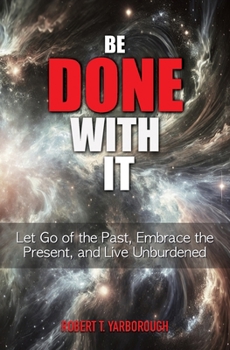 Paperback Be Done With It: Let Go of the Past, Embrace the Present, and Live Unburdened Book