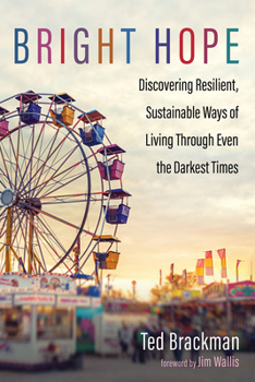Hardcover Bright Hope: Discovering Resilient, Sustainable Ways of Living Through Even the Darkest Times Book