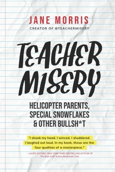 Paperback Teacher Misery: Helicopter Parents, Special Snowflakes, and Other Bullshit Book