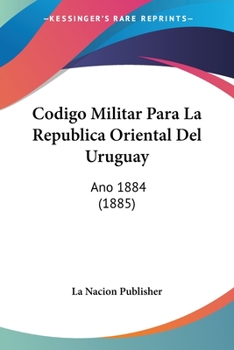 Paperback Codigo Militar Para La Republica Oriental Del Uruguay: Ano 1884 (1885) [Spanish] Book
