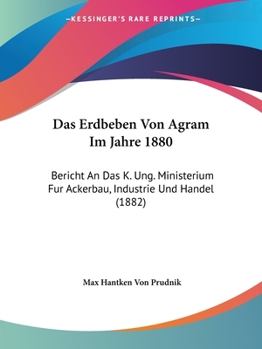 Paperback Das Erdbeben Von Agram Im Jahre 1880: Bericht An Das K. Ung. Ministerium Fur Ackerbau, Industrie Und Handel (1882) [German] Book