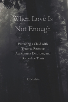 Paperback When Love Is Not Enough: Parenting a Child with Trauma, Reactive Attachment Disorder and Borderline Traits Book