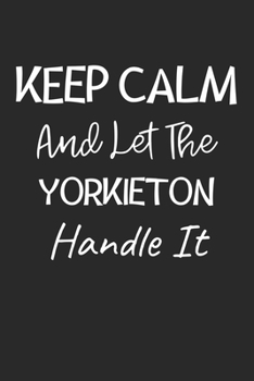 Keep Calm And Let The Yorkieton Handle It: Lined Journal, 120 Pages, 6 x 9, Yorkieton Dog Owner Gift Idea, Black Matte Finish (Keep Calm And Let The Yorkieton Handle It Journal)