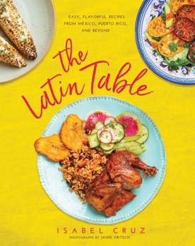 Hardcover The Latin Table: Easy, Flavorful Recipes from Mexico, Puerto Rico, and Beyond Book