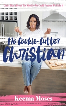 Paperback No Cookie-Cutter Christian: Christ Didn't Break the Mold So We Could Pretend We Fit In It Book