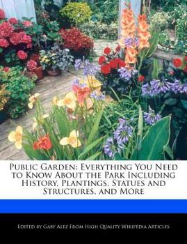 Public Garden : Everything You Need to Know about the Park Including History, Plantings, Statues and Structures, and More