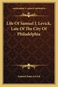 Life Of Samuel J. Levick, Late Of The City Of Philadelphia