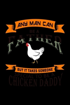 Any Man Can Be A Father But It Takes Someone Special To Be A Chicken Daddy: Food Journal Track Your Meals Eat Clean And Fit Breakfast Lunch Diner Snacks Time Items Serving Cals Sugar Protein Fiber Car