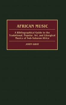 Hardcover African Music: A Bibliographical Guide to the Traditional, Popular, Art, and Liturgical Musics of Sub-Saharan Africa Book