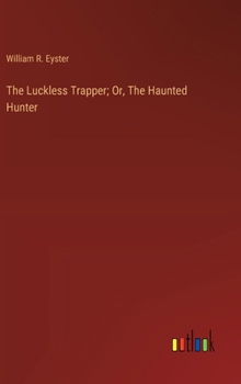 Hardcover The Luckless Trapper; Or, The Haunted Hunter Book