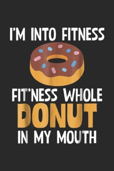 Paperback I'm Into Fit'ness Whole Donut In My Mouth Donut: I'm Into Fitness Whole Donut In My Mouth Donut Gift Journal/Notebook Blank Lined Ruled 6x9 100 Pages Book