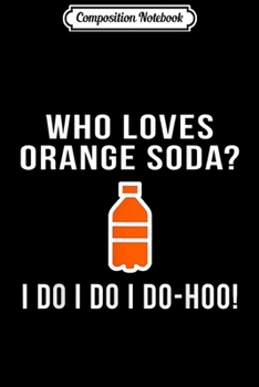 Composition Notebook: Who Loves Orange Soda Novelty Funny 90s TV Show s Journal/Notebook Blank Lined Ruled 6x9 100 Pages