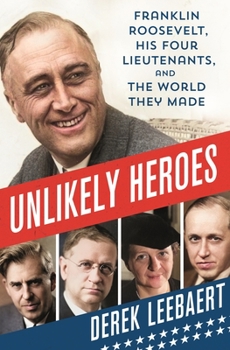 Hardcover Unlikely Heroes: Franklin Roosevelt, His Four Lieutenants, and the World They Made Book