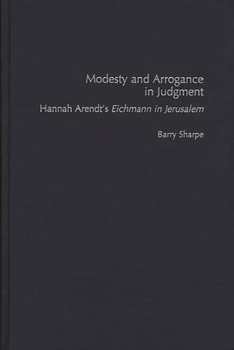 Hardcover Modesty and Arrogance in Judgment: Hannah Arendt's Eichmann in Jerusalem Book