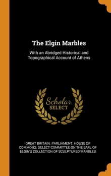 Hardcover The Elgin Marbles: With an Abridged Historical and Topographical Account of Athens Book